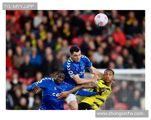 埃弗顿主场迎战沃特福德精彩直播全程回顾与分析