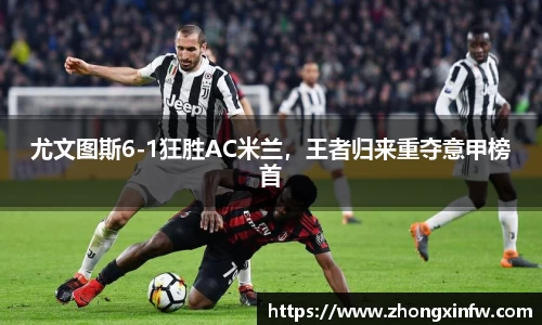 尤文图斯6-1狂胜AC米兰,王者归来重夺意甲榜首